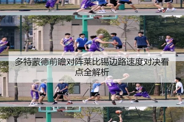 多特蒙德前瞻对阵莱比锡边路速度对决看点全解析 - kaiyun